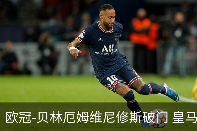 欧冠-贝林厄姆维尼修斯破门 皇马3-2那不勒斯