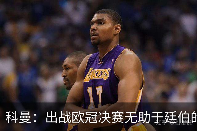 科曼：出战欧冠决赛无助于廷伯的康复，但你不能因此责怪俱乐部